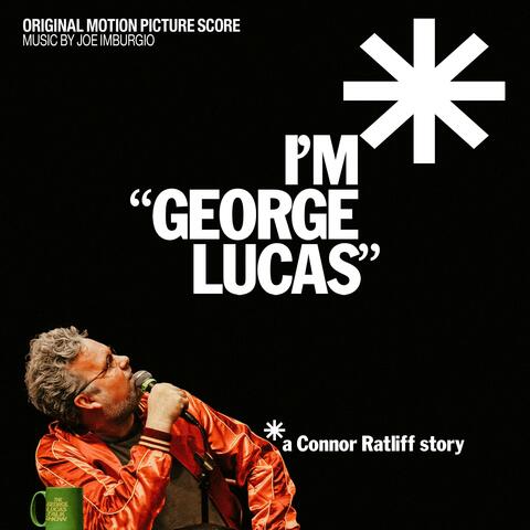 I’m “George Lucas”: A Connor Ratliff Story (Original Motion Picture Score)