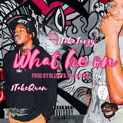 WHAT HE ON (feat. 1TakeQuan)