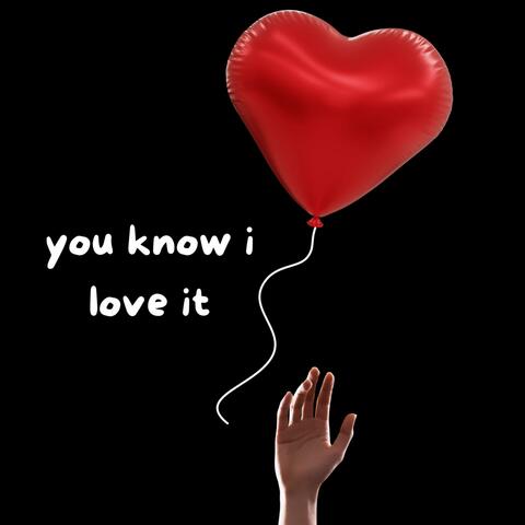 you know i love it