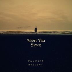 Seen You Since