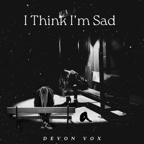 I Think I'm Sad