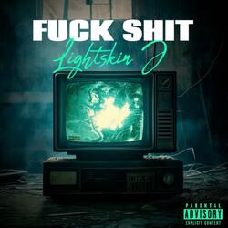 Fuck Shit (feat. Lightskin J)