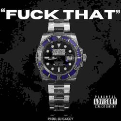 Fuck That (feat. Prod By Dj gaccy)