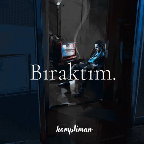 Bıraktım