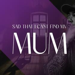 Sad that i can't find my mum