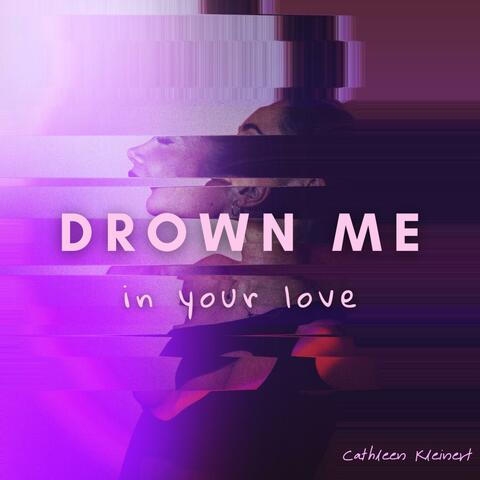 Drown me in your love