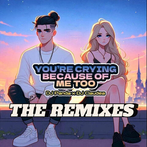 You're Crying Because Of Me Too (Remixes)