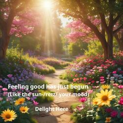 Feeling good has just begun (Like the sun-/reɪz/ your mood)