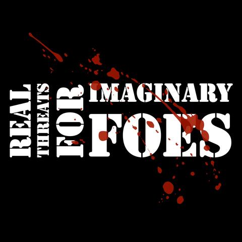 Real Threats For Imaginary Foes
