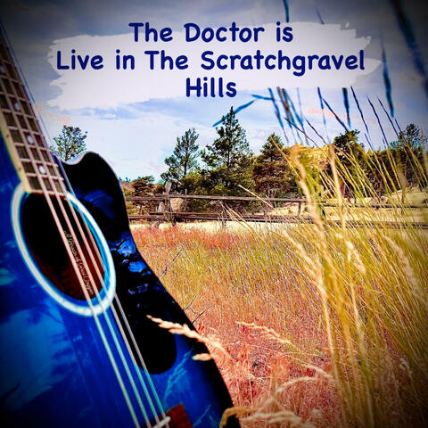 The Doctor is Live in The Scratchgravel Hills