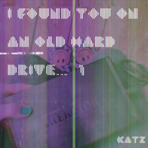 I FOUND YOU ON AN OLD HARD DRIVE PART 1