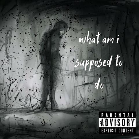 what am i supposed to do?