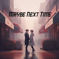Maybe Next Time