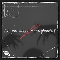 Do you wanna meet Ghosts?