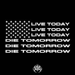 LIVE TODAY, DIE TOMORROW