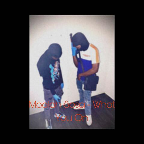 What You On ?