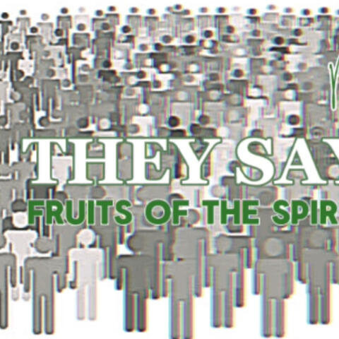 THEY SAY (Fruits of the Spirit)