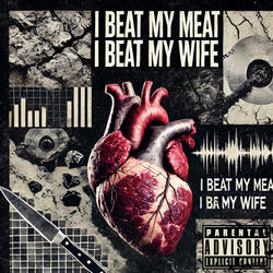 I BEAT MY MEAT, I BEAT MY WIFE