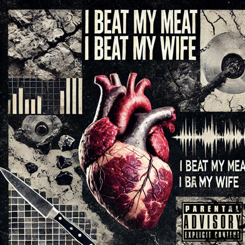 I BEAT MY MEAT, I BEAT MY WIFE