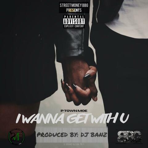 I WANNA GET WITH U