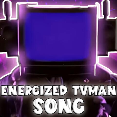 ENERGIZED TVMAN SONG