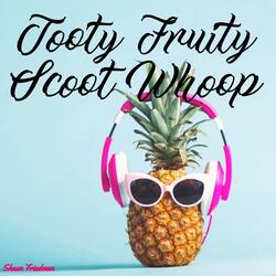 Tooty Fruity Scoot Whoop
