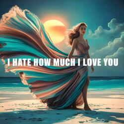 I Hate How Much I Love You