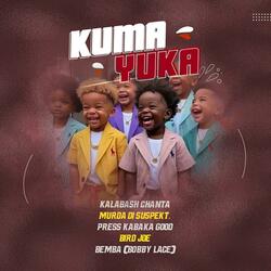 Kumayuka (feat. Kalabash Chanta, Murda Di Suspect, Kabaka Good, Press K & Bemba Bobby Lace)