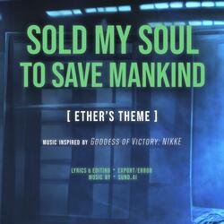SOLD MY SOUL TO SAVE MANKIND (Ether's Theme)
