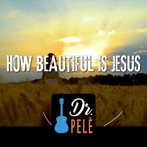 How Beautiful Is Jesus