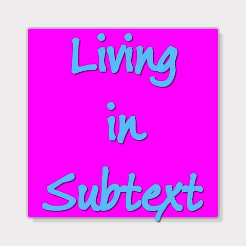 Living in Subtext