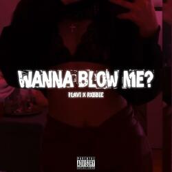 WANNA BLOW ME ? (feat. FLAVI & RXBBIE)