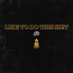 LIKE TO DO THIS SH!T