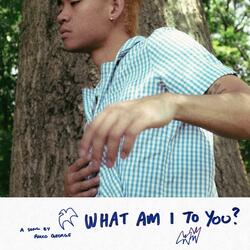what am i to you?