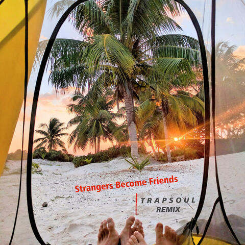 Strangers Become Friends (T R A P S O U L REMIX)