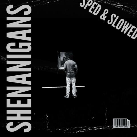SHENANIGANS (sped and slowed)