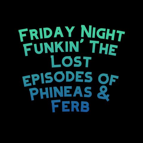 Friday Night Funkin' The Lost episodes of Phineas & Ferb