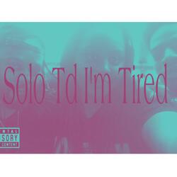 Solo td Im Tired