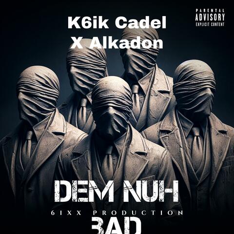 Dem Nuh Bad (feat. Alkadon & K6ik Cadel)