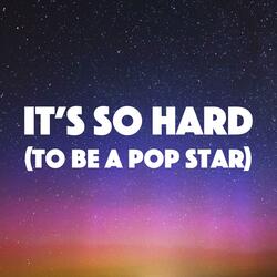 It's So Hard (To Be A Pop Star)