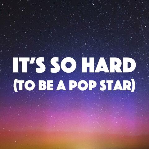It's So Hard (To Be A Pop Star)
