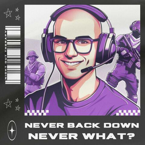 Never Back Down, Never What?