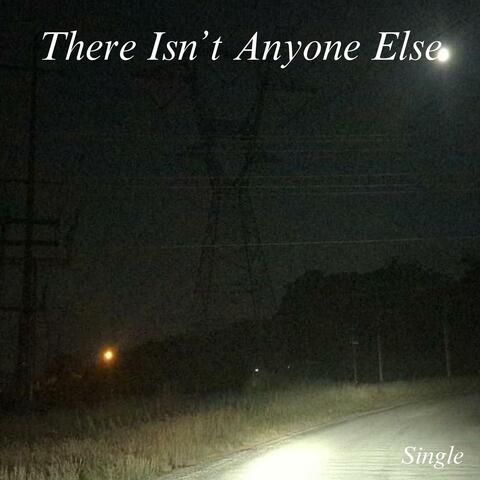 There Isn't Anyone Else