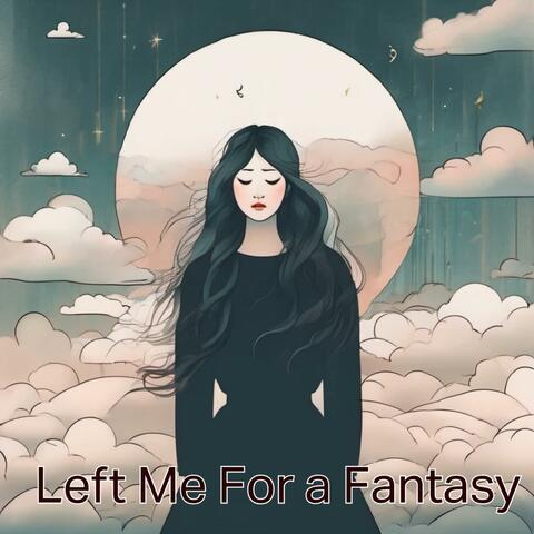 Left Me For a Fantasy
