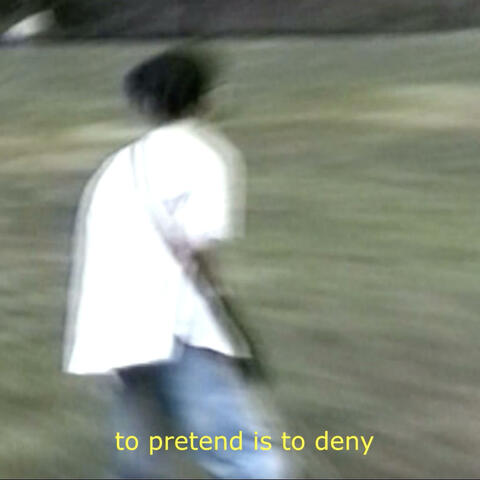 to pretend is to deny