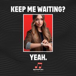 Keep Me Waiting? Yeah.