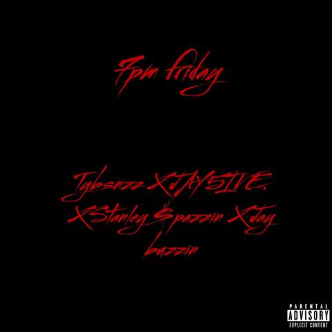 7pm friday (Tybandzz X JAY5IVE XStanley $pazzin X Jay buzzin)
