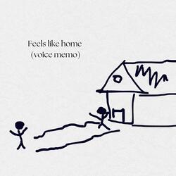 Feels like home (voice memo)