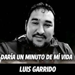 Luis Garrido (Daría un Minuto de Mí Vida)