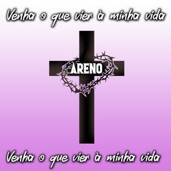 Areno (Venha o Que Vier à Minha Vida)